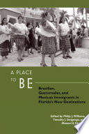 A place to be : Brazilian, Guatemalan, and Mexican immigrants in Florida's new destinations /