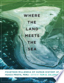 Where the land meets the sea : fourteen millennia of human history at Huaca Prieta, Peru /