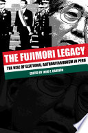 The Fujimori legacy : the rise of electoral authoritarianism in Peru /