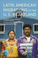 Latin American migrations to the U.S. Heartland : changing social landscapes in Middle America /