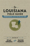 The Louisiana field guide : understanding life in the Pelican State /
