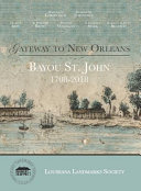 Gateway to New Orleans : Bayou St. John, 1708-2018 /