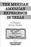 The Mexican American experience in Texas : a primary source reader /