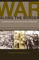 War along the border : the Mexican Revolution and Tejano communities /