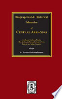 Biographical and historical memoirs of Pulaski, Jefferson, Lonoke, Faulkner, Grant, Saline, Perry, Garland and Hot Spring Counties, Arkansas : comprising a condensed history of the state, a number of biographies of distinguished citizens of the same, a brief descriptive history of each of the counties above named, and numerous biographical sketches of their prominent citizens.