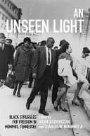 An unseen light : black struggles for freedom in Memphis, Tennessee /