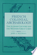 French colonial archaeology : the Illinois country and the western Great Lakes /