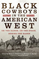 Black cowboys in the American West : on the range, on the stage, behind the badge /