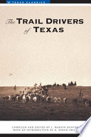 The Trail drivers of Texas : interesting sketches of early cowboys and their experiences on the range and on the trail during the days that tried men's souls, true narratives related by real cowpunchers and men who fathered the cattle industry in Texas /