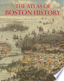 The atlas of Boston history /