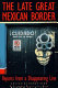 The late great Mexican border : reports from a disappearing line /