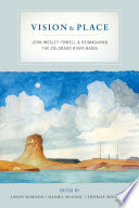 Vision & place : John Wesley Powell & reimagining the Colorado River basin /