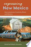 Expressing New Mexico : Nuevomexicano creativity, ritual, and memory /