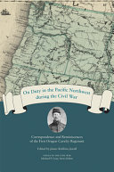 On duty in the Pacific Northwest during the Civil War : correspondence and reminiscences of the First Oregon Cavalry Regiment /