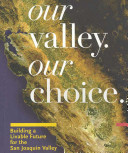 Our valley, our choice : building a livable future for the San Joaquin Valley /