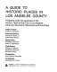 A Guide to historic places in Los Angeles County : prepared under the auspices of the History Team of the City of Los Angeles American Revolution Bicentennial Committee /