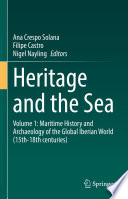 Heritage and the Sea  : Volume 1: Maritime History and Archaeology of the Global Iberian World (15th-18th centuries) /