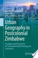 Urban Geography in Postcolonial Zimbabwe : Paradigms and Perspectives for Sustainable Urban Planning and Governance /