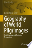 Geography of World Pilgrimages : Social, Cultural and Territorial Perspectives /