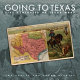 Going to Texas : five centuries of Texas maps : Texas maps from the Museum of the Big Bend, Sul Ross University, Yana and Mary Davis map collection /