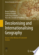 Decolonising and Internationalising Geography : Essays in the History of Contested Science /