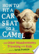 How to fit a car seat on a camel : and other misadventures traveling with kids /