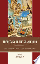 The legacy of the grand tour : new essays on travel, literature, and culture /