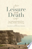 Leisure and death : an anthropological tour of risk, death, and dying /