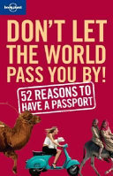 Don't let the world pass you by! : 52 reasons to have a passport /