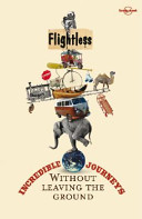 Flightless : incredible journeys without leaving the ground /