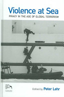 Violence at sea : piracy in the age of global terrorism /