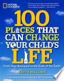 100 places that can change your child's life : from your backyard to the ends of the earth /