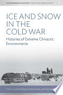 Ice and snow in the Cold War : histories of extreme climatic environments /