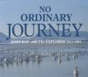 No ordinary journey : John Rae, Arctic explorer, 1813-1893 /