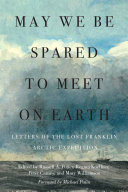 May we be spared to meet on earth : letters of the lost Franklin Arctic expedition /