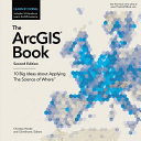 The ArcGIS Book : 10 Big Ideas About Applying The Science of Where /