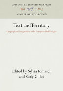 Text and territory : geographical imagination in the European Middle Ages /