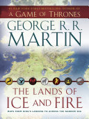 The lands of ice and fire : maps from King's Landing to across the Narrow Sea /