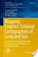 Mapping Empires: Colonial Cartographies of Land and Sea : 7th International Symposium of the ICA Commission on the History of Cartography, 2018 /