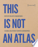 This Is Not an Atlas : A Global Collection of Counter-Cartographies /