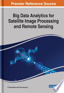 Big data analytics for satellite image processing and remote sensing /