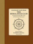 Legendary maps from the Himalayan Club : commemorating 90 years of the iconic institution /