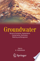Groundwater : resource evaluation, augmentation, contamination, restoration, modeling and management /