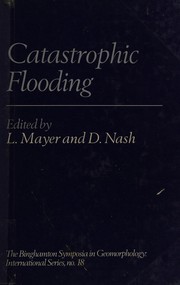 Catastrophic flooding : [papers presented at the 18th Annual Geomorphology "Binghamton" Symposium, held at Miami University, September 26-27, 1987] /