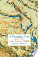 A watershed year : anatomy of the Iowa floods of 2008 /