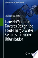 TransFEWmation: Towards Design-led Food-Energy-Water Systems for Future Urbanization   /