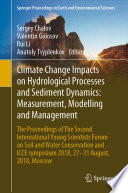 Climate Change Impacts on Hydrological Processes and Sediment Dynamics: Measurement, Modelling and Management : The Proceedings of The Second International Young Scientists Forum on Soil and Water Conservation and ICCE symposium 2018, 27-31 August, 2018, Moscow /