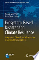 Ecosystem-Based Disaster and Climate Resilience : Integration of Blue-Green Infrastructure in Sustainable Development /