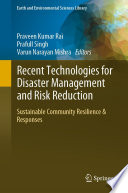 Recent Technologies for Disaster Management and Risk Reduction : Sustainable Community Resilience & Responses /