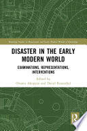Disaster in the early modern world : examinations, representations, interventions /